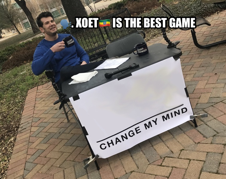 Change My Mind meme — 🗣️. Xoet🇪🇹 is the best game