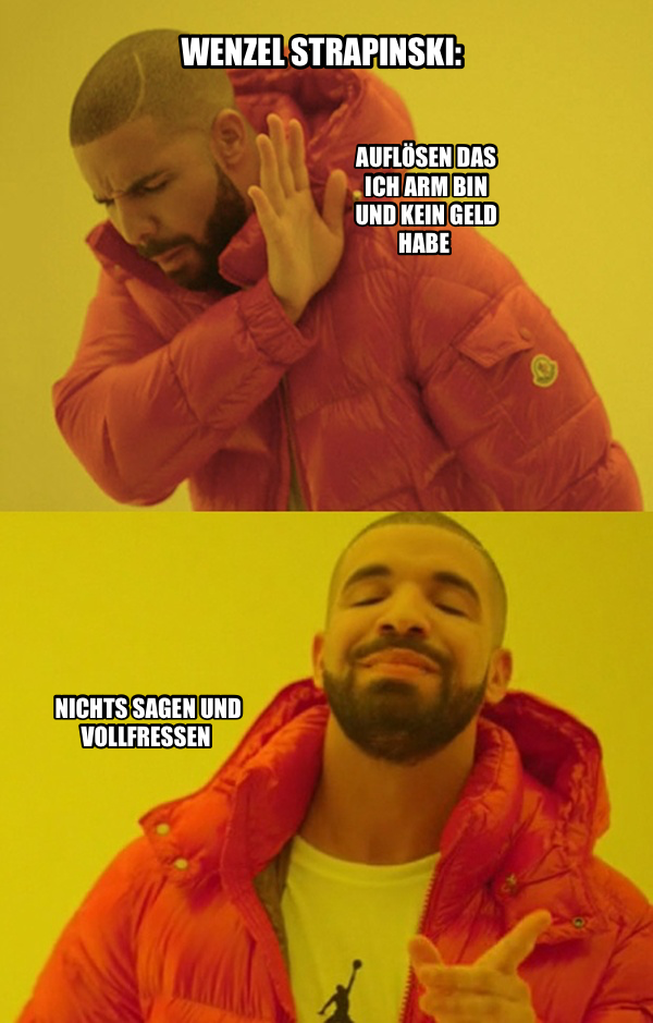 Drakeposting meme — Auflösen Das Ich Arm bin und kein Geld habe Nichts Sagen und Vollfressen Wenzel Strapinski: