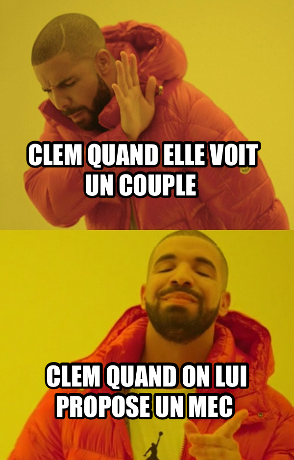 Drakeposting meme — clem quand elle voit un couple clem quand on lui propose un mec