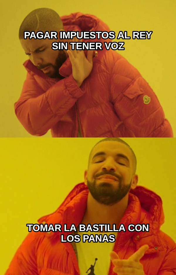 Drakeposting meme — Pagar impuestos al rey sin tener voz Tomar la Bastilla con los panas
