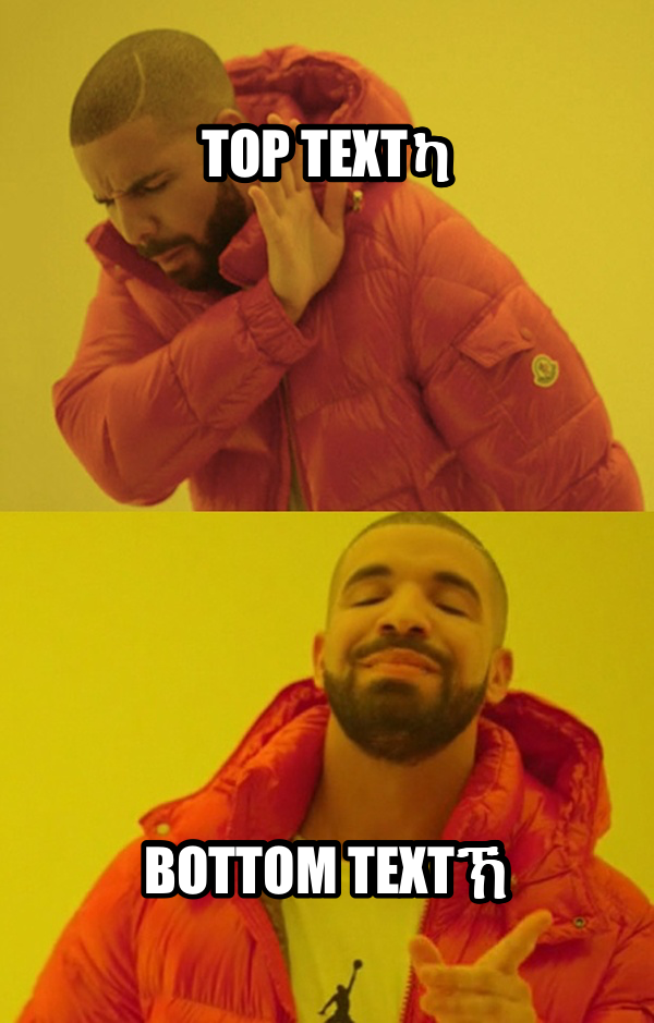 Drakeposting meme — TOP TEXTካ BOTTOM TEXTኽ