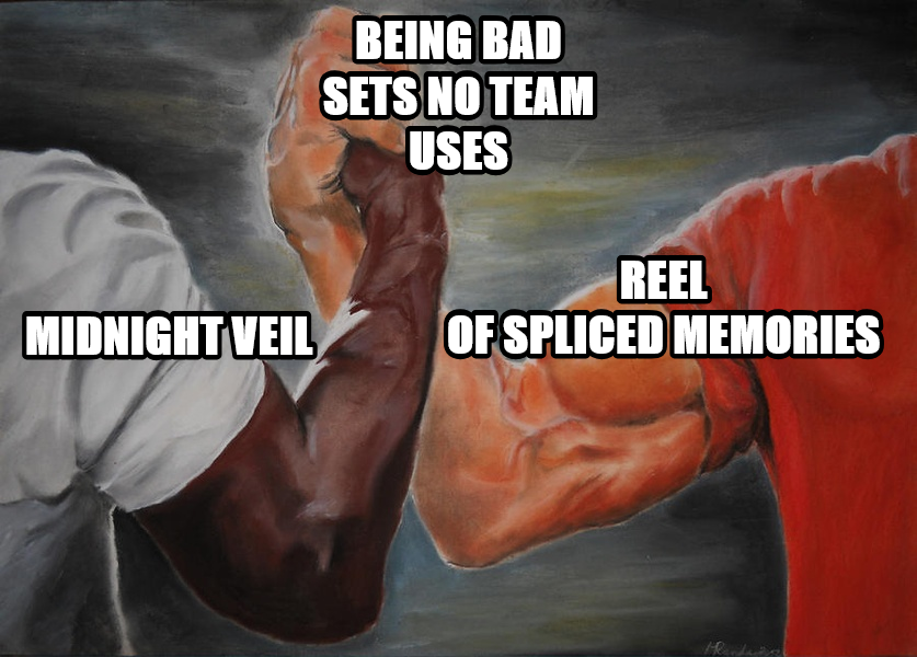 Epic Handshake meme — being bad sets
no team uses midnight
veil reel of
spliced
memories