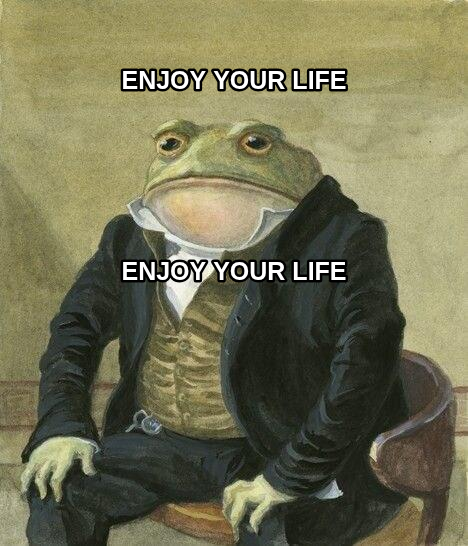 Gentleman frog meme — Enjoy your life Enjoy your life