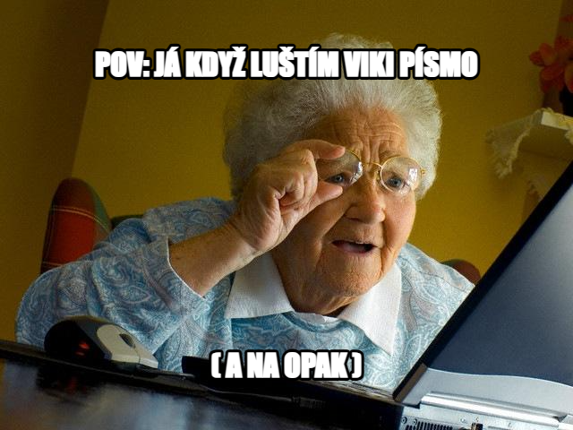 Grandma Finds The Internet meme — pov: já když luštím viki písmo ( a na opak )