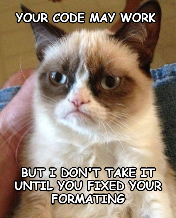 Grumpy Cat meme — Your code may work but i don't take it until you fixed your formating