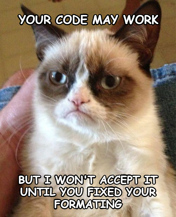 Grumpy Cat meme — Your code may work but i Won't accept it until you fixed your formating