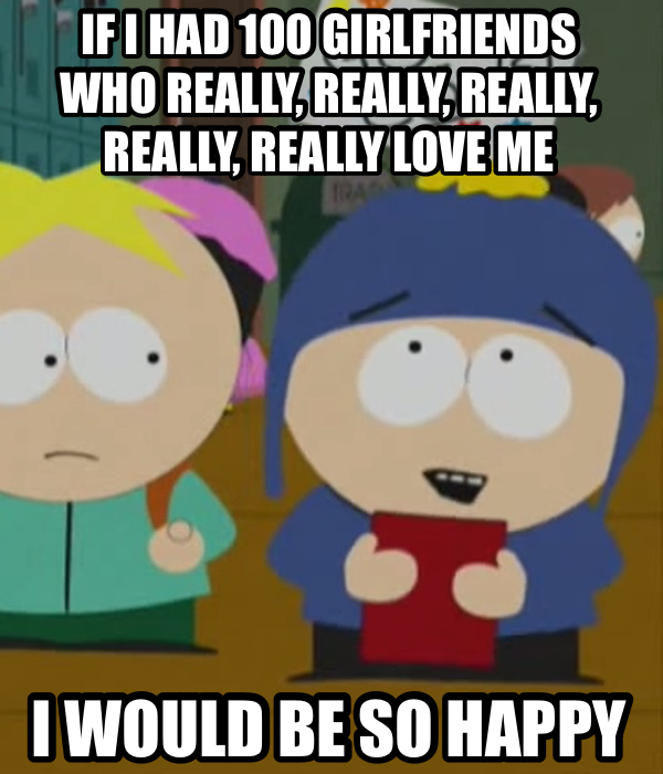 I Would Be So Happy meme — If i had 100 girlfriends who really, really, really, really, really love me I would be so happy