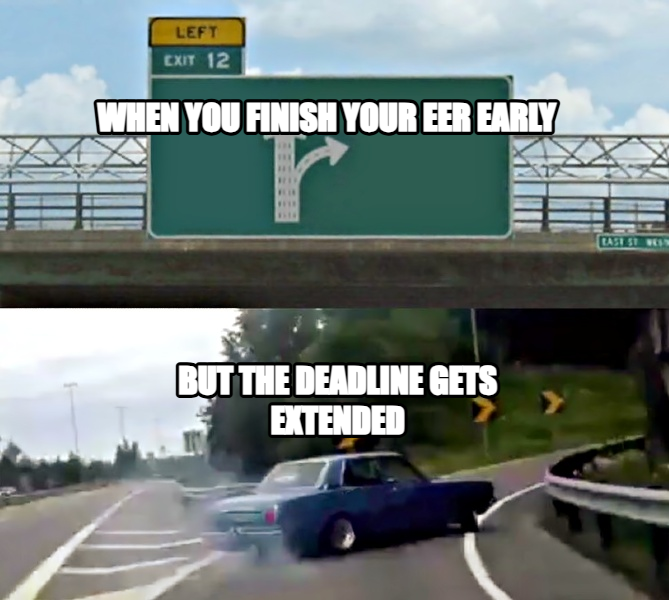 Left Exit 12 Off Ramp meme — when you finish your eer early But the deadline gets extended