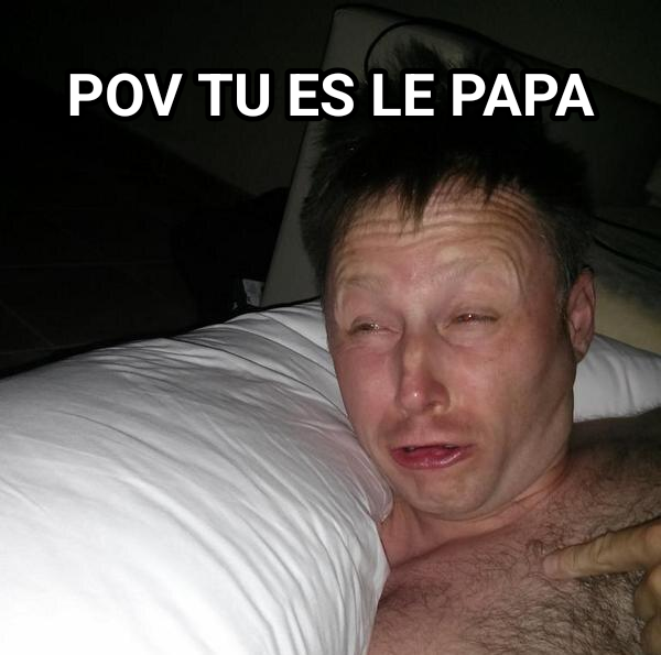 Limmy Waking Up meme — Pov
Tu es Le papa
