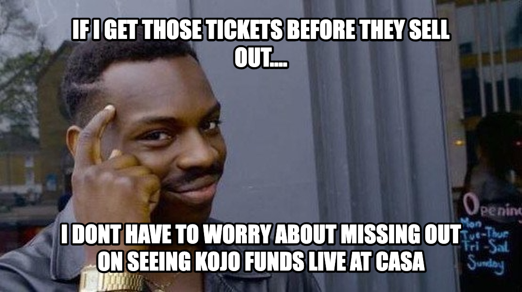Roll Safe meme — if i get those tickets before they sell out.... i dont have to worry about missing out on seeing kojo funds live at casa