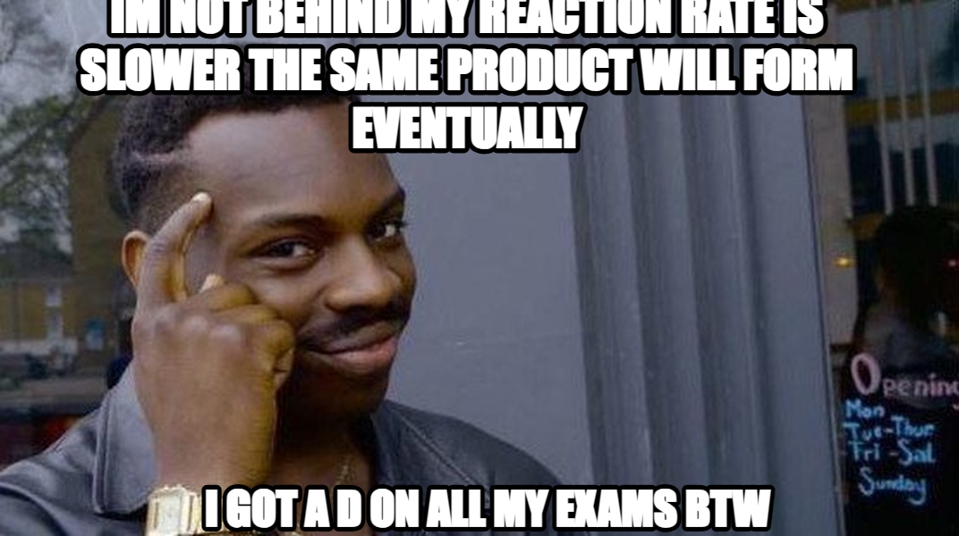 Roll Safe meme — Im not behind my reaction rate is slower the same product will form eventually I got a d on all my exams btw