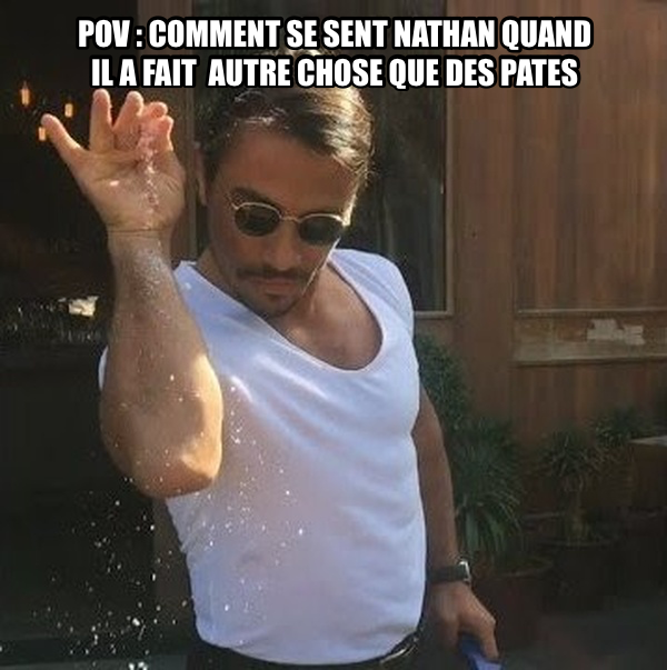 Salt Bae meme — POV : comment se sent nathan quand il a fait  autre chose que des pates