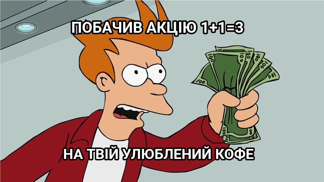 Shut Up and Take My Money! meme — Побачив акцію
1+1=3 На твій улюблений кофе