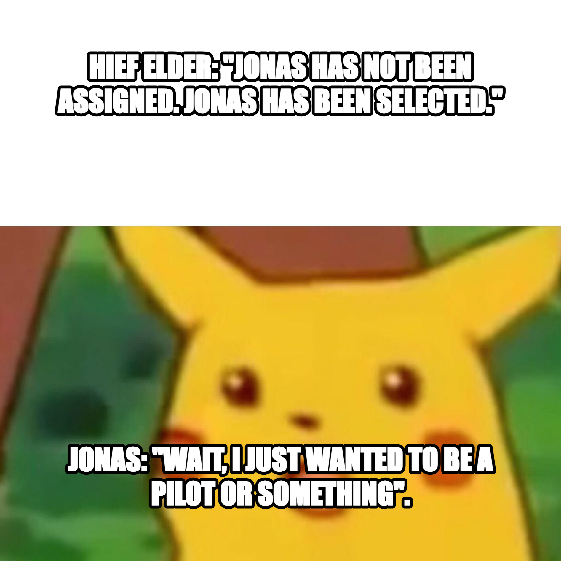 Surprised Pikachu meme — hief Elder: "Jonas has not been assigned. Jonas has been selected." Jonas: "Wait, I just wanted to be a Pilot or