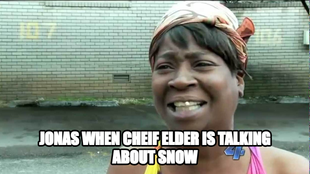 Sweet Brown meme — jonas when cheif elder is talking about snow