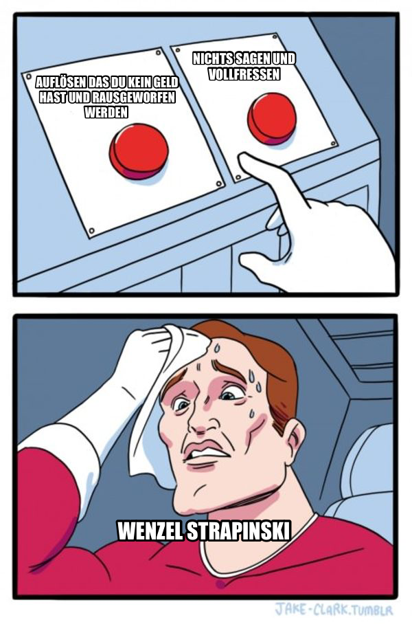 Two Buttons meme — Auflösen das du kein Geld hast und Rausgeworfen werden Wenzel Strapinski Nichts sagen und vollfressen