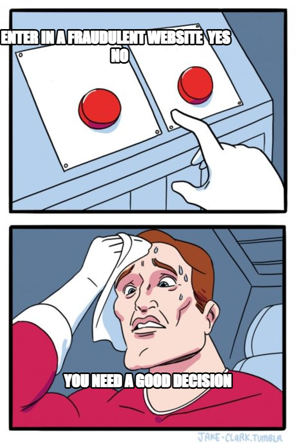 Two Buttons meme — Enter in a fraudulent website 
yes                                                  no You need a good decision