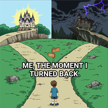Two Paths meme — Me, The moment I turned back.