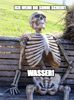 Waiting Skeleton meme — Ich wenn die Sonne scheint : Wasser!