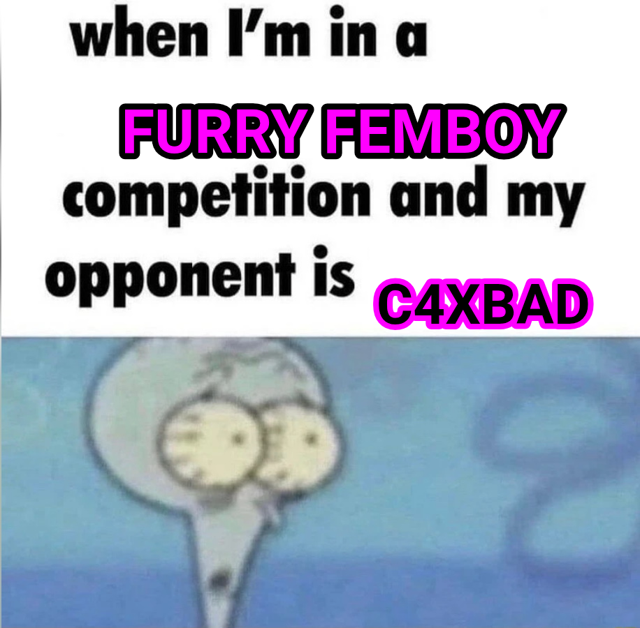 whe i'm in a competition and my opponent is meme — Furry femboy C4xbad