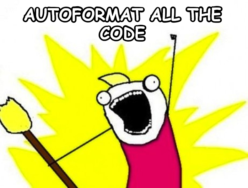 X all the Y meme — autoformat all the code