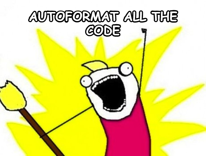 X all the Y meme — Autoformat all the code