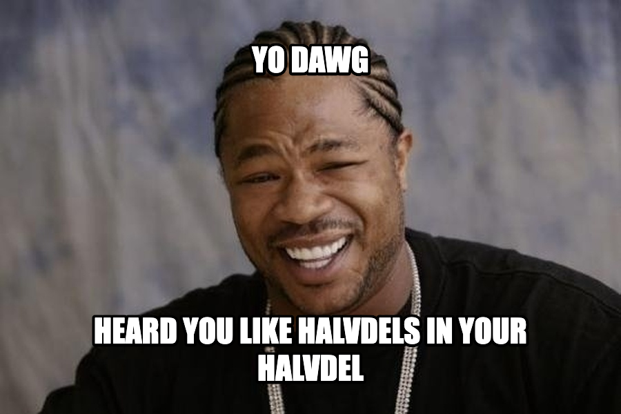 Xzibit Yo Dawg meme — Yo dawg heard you like halvdels
in your halvdel