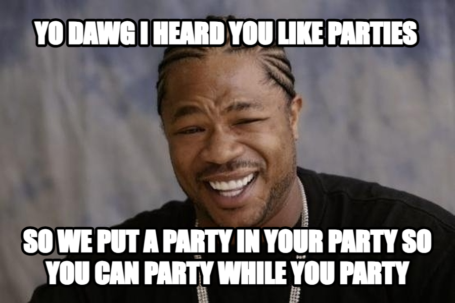 Xzibit Yo Dawg meme — yo dawg i heard you like parties so we put a party in your party so you can party while you party