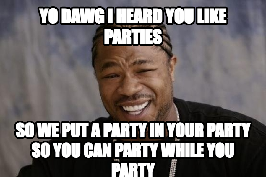 Xzibit Yo Dawg meme — yo dawg i heard you like parties so we put a party in your party so you can party while you party